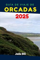GUÍA DE VIAJE DE ORCADAS 2025: Maximizando sus vacaciones en las Orcadas: dónde ir, qué hacer y qué no perderse