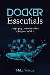 Docker Essentials: Simplifying Containerization: A Beginner's Guide