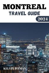 MONTREAL TRAVEL GUIDE 2024: Discover the Best of Culture, Cuisine, and Adventure in the Heart of Quebec