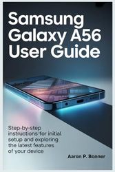 SAMSUNG GALAXY A56 5G USER GUIDE: Step-by-Step Instructions for Initial Setup and Exploring the Latest Features of Your Device