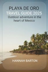PLAYA DE ORO TRAVEL GUIDE 2025: Explore the Best of Playa de Oro: Nature, Adventure, Local Culture, and Budget-Friendly Travel Tips