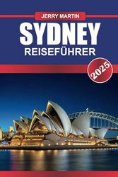 SYDNEY Reiseführer 2025: Erleben Sie ikonische Wahrzeichen, atemberaubende Strände und eine dynamische kulinarische Szene in Australiens Hafenstadt.