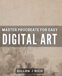 Master Procreate For Easy Digital Art: Unlock Your Inner Artist and Create Stunning Digital Art with Procreate