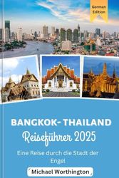 BANGKOK-THAILAND Reiseführer 2025: Eine Reise durch die Stadt der Engel