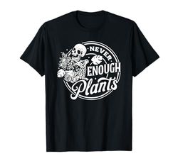 Never Enough Plants, Skeleton Plants, Garden Plants T-Shirt