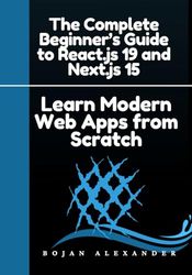 The Complete Beginner’s Guide to React.js 19 and Next.js 15: Learn Modern Web Apps from Scratch