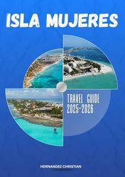 Isla Mujeres travel guide 2025-2026: An inspiring journey through Isla Mujeres—uncover vibrant culture, thrilling adventures, hidden gems, local flavors, and unforgettable island nights.