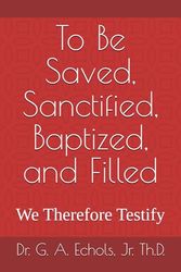 To Be Saved, Sanctified, Baptized, and Filled: We Therefore Testify