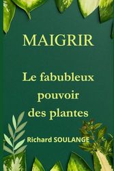 MAIGRIR: LE FABULEUX POUVOIR DES PLANTES