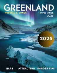 GREENLAND TRAVEL GUIDE 2025: Explore the Untamed Arctic Wonders, Majestic Glaciers, Vibrant Inuit Culture, and Breathtaking Fjords of the World’s Most Remote Island