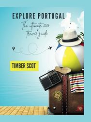 Explore Portugal: The ultimate 2024 travel guide