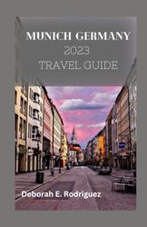 Discover Munich: A Bavarian Adventure: A 2023 Comprehensive Pocket Guide to History, Culture, and Cuisine of Munich Germany