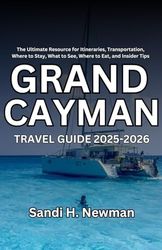 Grand Cayman Travel Guide 2025-2026: The Ultimate Resource for Itineraries, Transportation, Where to Stay, What to See, Where to Eat, and Insider Tips