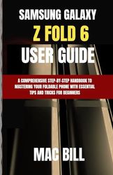 Samsung Galaxy Z Fold 6 User Guide: A Comprehensive Step-by-Step Handbook to Mastering Your Foldable Phone with Essential Tips and Tricks for Beginners: 2