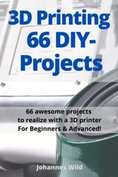 3D Printing | 66 DIY-Projects: 66 awesome projects to realize with a 3D printer For Beginners & Advanced!