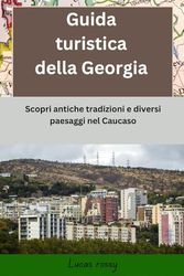 Guida turistica della Georgia: Scopri antiche tradizioni e diversi paesaggi nel Caucaso