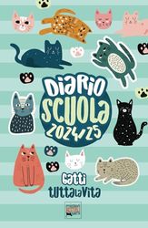 Diario scuola gatti "tuttalavita" 2024/2025: con leggende, miti, curiosità e festività dedicate ai mici di tutto il mondo