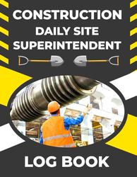 Construction Daily Site Superintendent Log Book: Daily Project Management Job Report for Construction Professionals