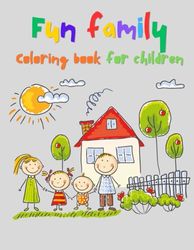 Fun family Coloring book for children: Fun family Coloring book for children For Kids Ages 4-9