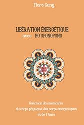 LIBÉRATION ÉNERGÉTIQUE AVEC HO'OPONOPONO : Guérison des mémoires du corps physique, des corps énergétiques et de l'Aura