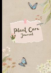Plant Care Journal: Beautiful House Plant Log Book for Indoor Plants Lovers to Keep Track Of Plant Parenting Details, Care Requirements , Watering And Fertilizing Dates