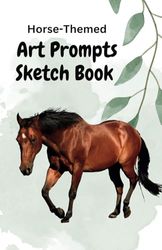 Art Prompts Sketch Book: 50 Horse Themed Prompts