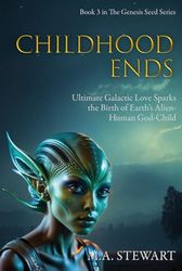 GENESIS SEED - CHILDHOOD ENDS: ULTIMATE GALACTIC LOVE SPARKS THE BIRTH OF EARTH’S ALIEN-HUMAN GOD-CHILD