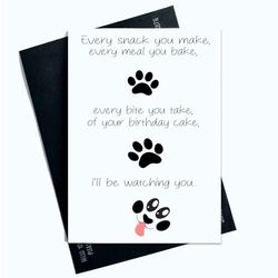 Peachy Antics Carte d'anniversaire du chien mignonne pour chien, maman, chien, papa, Every Snack You Make Every Meal You Bake AP159