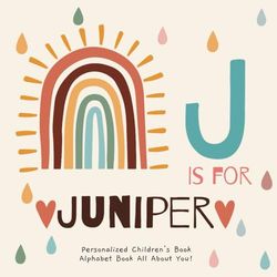 J is for Juniper : A Personalized Children's Book: An Alphabet Adventure All About You!