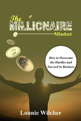 The Millionaire Mindset: How to Overcome the Hurdles and Succeed in Business