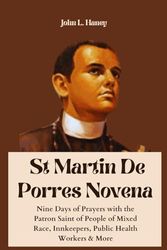 St Martin de Porres Novena: Nine Days of Prayers with the Patron Saint of People of Mixed Race, Innkeepers, Public Health Workers & More