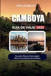 CAMBOYA GUÍA DE VIAJE 2025: Descubre Phnom Penh, Angkor Wat y la rica historia de Camboya