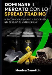 DOMINARE IL MERCATO CON LO SPREAD TRADING: IL TUO PERCORSO VERSO IL SUCCESSO NEL TRADING DI MATERIE PRIME