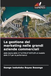 La gestione del marketing nelle grandi aziende commerciali: dalla teoria delle 4 P di PHILIP KOTLER al modello delle 5 P per la performance
