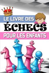 LE LIVRE DES ÉCHECS POUR LES ENFANTS: Guide pour apprendre à jouer aux échecs facilement
