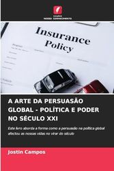 A ARTE DA PERSUASÃO GLOBAL - POLÍTICA E PODER NO SÉCULO XXI: Este livro aborda a forma como a persuasão na política global afectou as nossas vidas no virar do século