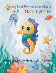 My First Montessori Workbook: Sea World Edition: ABC, NUMBERS, SHAPES TRACING AND COLORING EXCERCISES