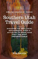 Southern Utah Travel Guide: Discover the Best Local Restaurants, Hikes and Activities to Make Your Visit the Most Unforgettable