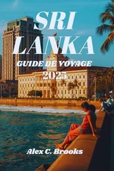 SRI LANKA GUIDE DE VOYAGE 2025: Découvrez les meilleures attractions, des conseils locaux et des informations culturelles pour tous les budgets
