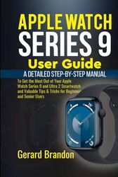 Apple Watch Series 9 User Guide: A Detailed Step-By-Step Manual to Get the Most Out of Your Apple Watch Series 9 and Ultra 2 Smartwatch and Valuable Tips & Tricks for Beginners and Senior Users