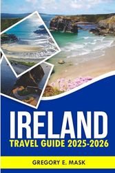 Ireland Travel Guide 2025-2026: Your Ultimate Companion to Experience Castles, Cliffs, and Top Spots.