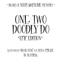 One, Two, Doodly Doo: A pictureless book song for you to create * Epic Edition: Volume 1 (BOOKS OF YOUR AWESOME PICTURES)