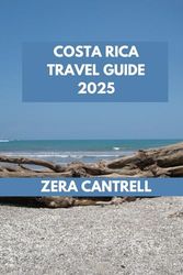 COSTA RICA TRAVEL GUIDE 2025: Discovering Costa Rica: Experience Adventure, Culture, and Relaxation.