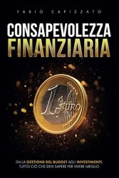 Consapevolezza Finanziaria: La Guida Completa per la Famiglia: Dalla gestione del budget agli investimenti, tutto ciò che devi sapere per vivere ... check-list per valutare la propria situazione