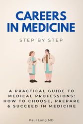 Careers in Medicine Step by Step: A Practical Guide to Medical Professions: How to Choose, Prepare & Succeed in Medicine