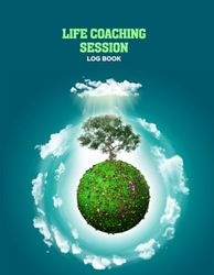 Life Coaching Session Log Book: Life Coaching Forms, Coach Organizer Schedule Dairy