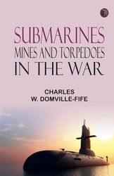 Submarines Mines and Torpedoes in the War