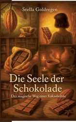 Die Seele der Schokolade: Der magische Weg einer Kakaobohne