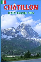 Châtillon Italy Travel Tips: Discover the most up-to-date and amazing places to sleep, eat, and shop in the Aosta Valley region (Châtillon), along with essential information about the city