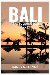 Bali Travel Guide 2023 & 2024: Rich History, Vibrant Culture, Hidden Gems, Iconic Landmarks, and Must-see Sights for First Time Visitors